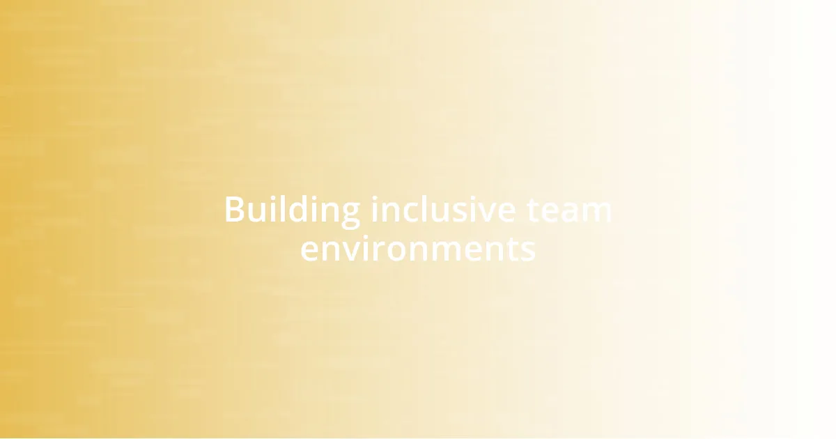 Building inclusive team environments